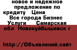 новое и надежное предложение по кредиту › Цена ­ 1 000 000 - Все города Бизнес » Услуги   . Самарская обл.,Новокуйбышевск г.